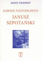 Okładka książki Zawsze niepoprawny Janusz Szpotański Agata Świerkot