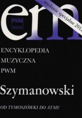 Okładka książki Encyklopedia muzyczna. Szymanowski. Od Tymoszówki do Atmy praca zbiorowa