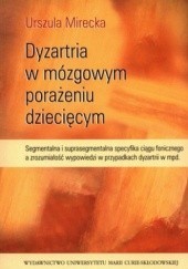 Okładka książki Dyzartria w mózgowym porażeniu dziecięcym. Segmentalna i suprasegmentalna specyfika ciągu fonicznego a zrozumiałość wypowiedzi w przypadkach dyzar...