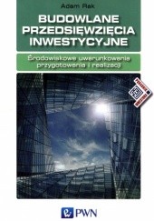 Okładka książki Budowlane przedsięwzięcia inwestycyjne. Środowiskowe uwarunkowania przygotowania i realizacji