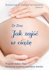 Okładka książki Jak zajść w ciążę. Skuteczne starania o poczęcie dziecka Xiao-Ping Zhai
