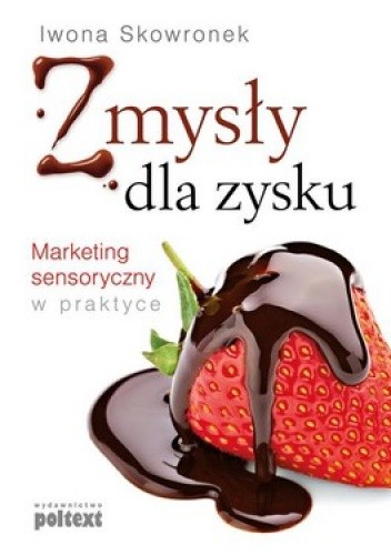 Okładka książki Zmysły dla zysku. Marketing sensoryczny w praktyce Iwona Skowronek