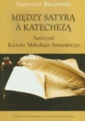 Okładka książki Między satyrą a katechezą. Twórczość Karola Mikołaja Juniewicza Sławomir Baczewski