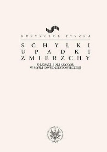 Okładka książki Schyłki Upadki Zmierzchy. O losach idei kryzysu w myśli dwudziestowiecznej Krzysztof Tyszka
