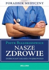 Okładka książki Nasze zdrowie. Dobre rady lekarza - praktyka Piotr Białokozowicz