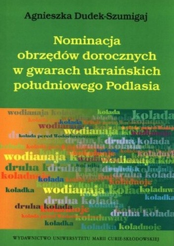 Okładka książki Nominacja obrzędów dorocznych w gwarach ukraińskich południowego Podlasia Agnieszka Dudek - Szumigaj