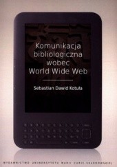 Okładka książki Komunikacja bibliologiczna wobec World Wide Web Sebastian Dawid Kotuła