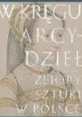 Okładka książki W kręgu arcydzieł. Zbiory sztuki w Polsce Anna Lewicka-Morawska