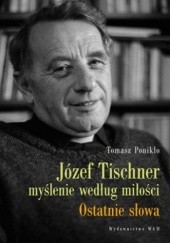 Okładka książki Józef Tischner myślenie według miłości. Ostatnie słowa Tomasz Ponikło