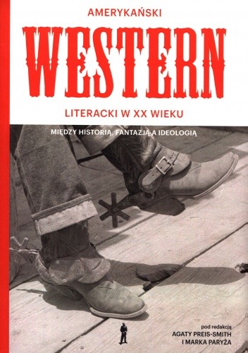 Okładka książki Amerykański Western literacki w XX wieku. Między historią, fantazją a ideologią Marek Paryż, Agata Preis-Smith