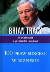 Okładka książki 100 praw sukcesu w biznesie. Jak być skutecznym w życiu osobistym i zawodowym Brian Tracy