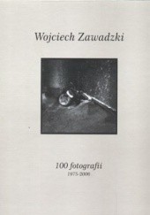 Okładka książki Wojciech Zawadzki. 100 fotografii 1978-2006 Wojciech Zawadzki