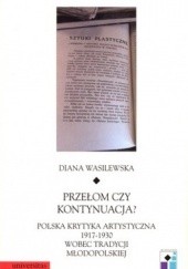 Okładka książki Przełom czy kontynuacja? Polska krytyka artystyczna 1917 - 1930 wobec tradycji młodopolskiej Diana Wasilewska