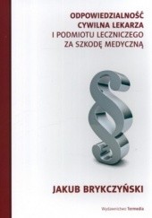 Okładka książki Odpowiedzialność cywilna lekarza i podmiotu leczniczego za szkodę medyczną Jakub Brykczyński