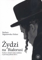 Okładka książki Żydzi na Białorusi. Studium z dziejów strefy osiedlenia w pierwszej połowie XIX w. Barbara Stępniewska-Holzer