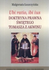Okładka książki Ubi ratio, ibi ius. Doktryna prawna Świętego Tomasza z Akwinu Małgorzata Łuszczyńska