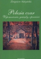 Okładka książki Polesia czar. Wspomnienia, gawędy, opowieści Zbigniew Adrjański