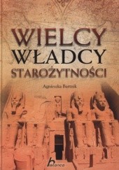 Okładka książki Wielcy władcy starożytności Agnieszka Bartnik