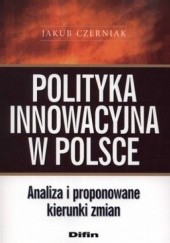 Polityka innowacyjna w Polsce. Analiza i proponowane kierunki zmian