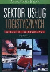 Okładka książki Sektor usług logistycznych w teorii i w praktyce Anna Maria Jeszka