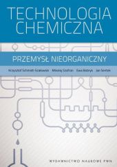 Okładka książki Technologia chemiczna. Przemysł nieorganiczny Ewa Bobryk, Krzysztof Schmidt-Szałowski, Jan Sentek, Mikołaj Szafran