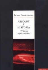 Okładka książki Absolut i historia. W kręgu myśli rosyjskiej Janusz Dobieszewski