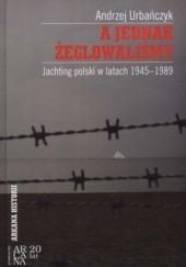 Okładka książki A jednak żeglowaliśmy. Jachting polski w latach 1945-1989