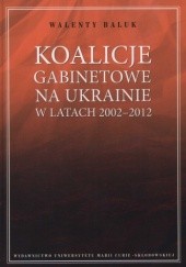 Okładka książki Koalicje gabinetowe na Ukrainie w latach 2002-2012 Walenty Baluk