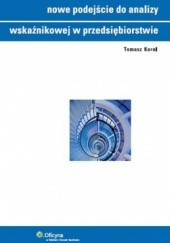 Okładka książki Nowe podejście do analizy wskaźnikowej w przedsiębiorstwie Tomasz Korol