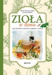 Okładka książki Zioła w domu, czyli jak dbać o zdrowie w zgodzie z naturą Carlota Manez, Maria Transitio Lopez