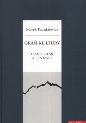 Okładka książki Grań kultury. Transgresje alpinizmu Marek Pacukiewicz