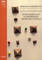Okładka książki Nauka czy rozrywka? Nowa muzeologia w europejskich definicjach muzeum Mirosław Borusiewicz