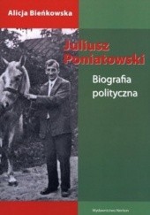 Okładka książki Juliusz Poniatowski. Biografia polityczna Alicja Bieńkowska