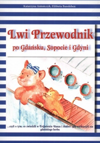Okładka książki Lwi Przewodnik po Gdańsku, Sopocie i Gdyni Katarzyna Antończyk, Elżbieta Bansleben