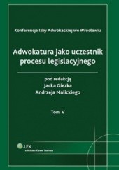 Okładka książki Adwokatura jako uczestnik procesu legislacyjnego. Tom 5 Jacek Giezek, Andrzej Malicki