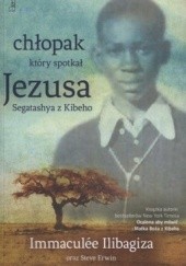Okładka książki Chłopak, który spotkał Jezusa. Segatashya z Kibeho Steve Erwin, Immaculee Ilibagiza