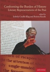 Okładka książki Confronting the Burden of History. Literary Representations of the Past Izabela Curyłło-Klag, Bożena Kucała