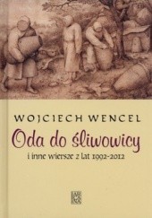 Okładka książki Oda do śliwowicy i inne wiersze z lat 1992-2012 Wojciech Wencel