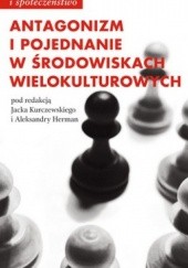 Okładka książki Antagonizm i pojednanie w środowiskach wielokulturowych Aleksandra Herman, Jacek Kurczewski