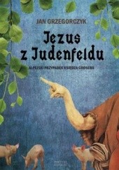 Okładka książki Jezus z Judenfeldu. Alpejski przypadek księdza Grosera Jan Grzegorczyk