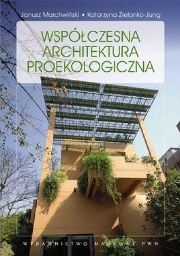 Okładka książki Współczesna architektura proekologiczna Janusz Marchwiński, Katarzyna Zielonko-Jung