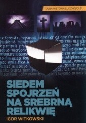 Okładka książki Siedem spojrzeń na srebrną relikwię. Tajna historia ludzkości 3 Igor Witkowski