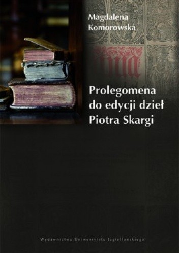 Okładka książki Prolegomena do edycji dzieł Piotra Skargi Magdalena Komorowska