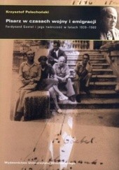 Okładka książki Pisarz w czasach wojny i emigracji. Ferdynand Goetel i jego twórczość w latach 1939-1960 Krzysztof Polechoński