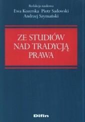Okładka książki Ze studiów nad tradycją prawa Ewa Kozerska, Piotr Sadowski, Andrzej Szymański