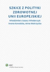 Okładka książki Szkice z polityki zdrowotnej Unii Europejskiej Iwona Kowalska, Anna Mokrzycka, Włodzimierz Włodarczyk