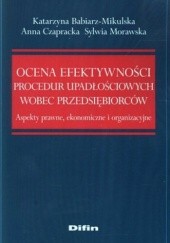 Okładka książki Ocena efektywności procedur upadłościowych wobec przedsiębiorców. Akty prawne, ekonomiczne i organizacyjne Katarzyna Babiarz-Mikulska