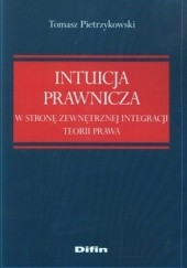 Okładka książki Intuicja prawnicza. W stronę zewnętrznej integracji teorii prawa Tomasz Pietrzykowski