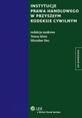 Okładka książki Instytucje prawa handlowego w przyszłym kodeksie cywilnym Teresa Mróz, Mirosław Stec