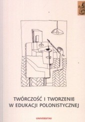 Okładka książki Twórczość i tworzenie w edukacji polonistycznej Anna Janus-Sitarz